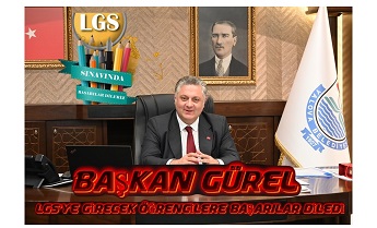 BAŞKAN GÜREL “LGS’YE GİRECEK ÖĞRENCİLERE BAŞARILAR DİLEDİ